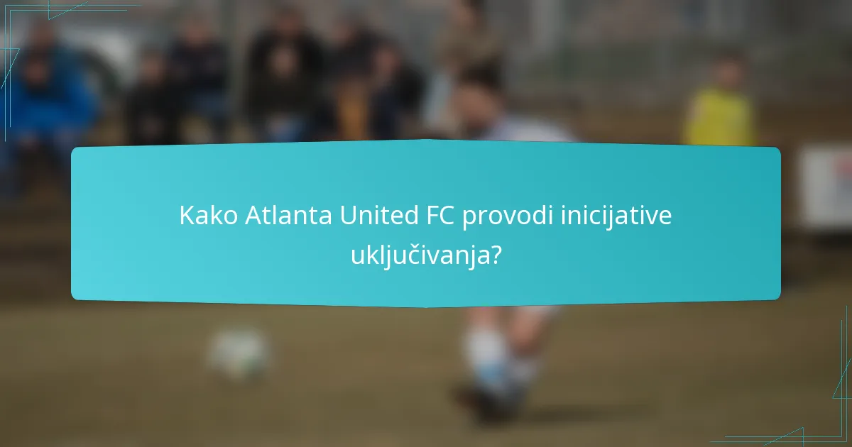 Kako Atlanta United FC provodi inicijative uključivanja?