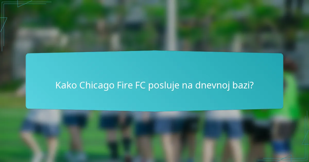Kako Chicago Fire FC posluje na dnevnoj bazi?