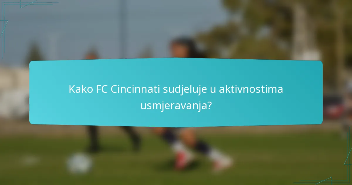 Kako FC Cincinnati sudjeluje u aktivnostima usmjeravanja?