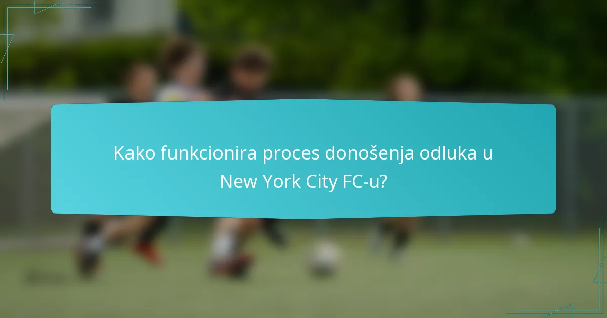 Kako funkcionira proces donošenja odluka u New York City FC-u?