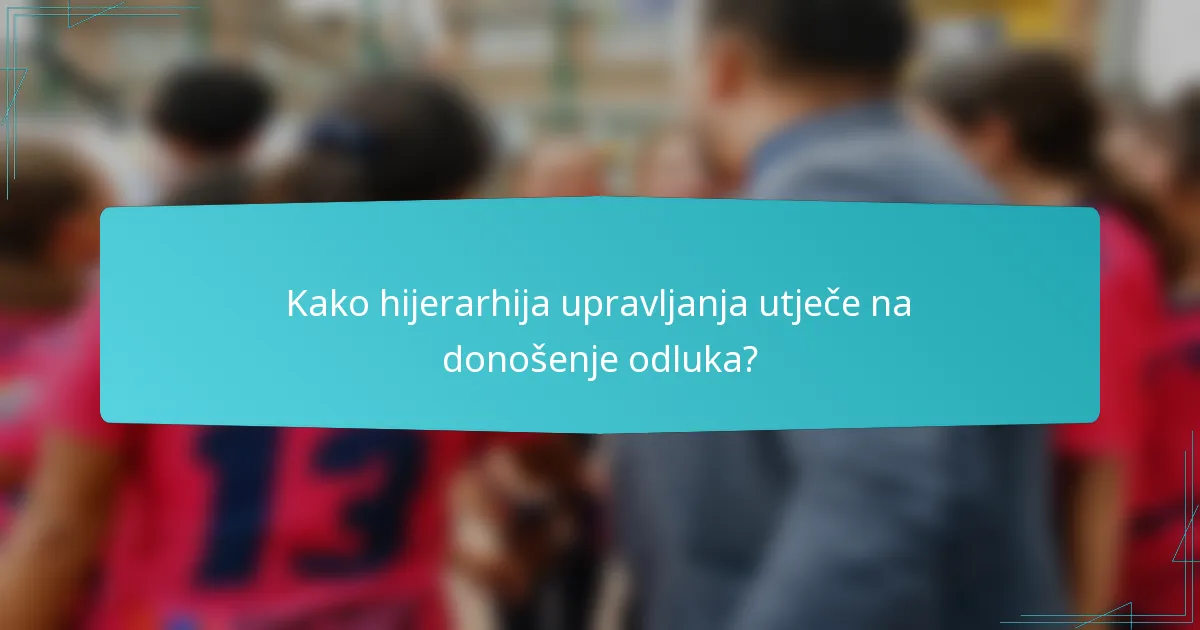 Kako hijerarhija upravljanja utječe na donošenje odluka?