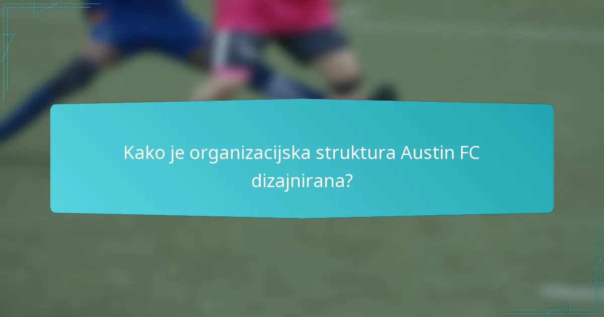 Kako je organizacijska struktura Austin FC dizajnirana?