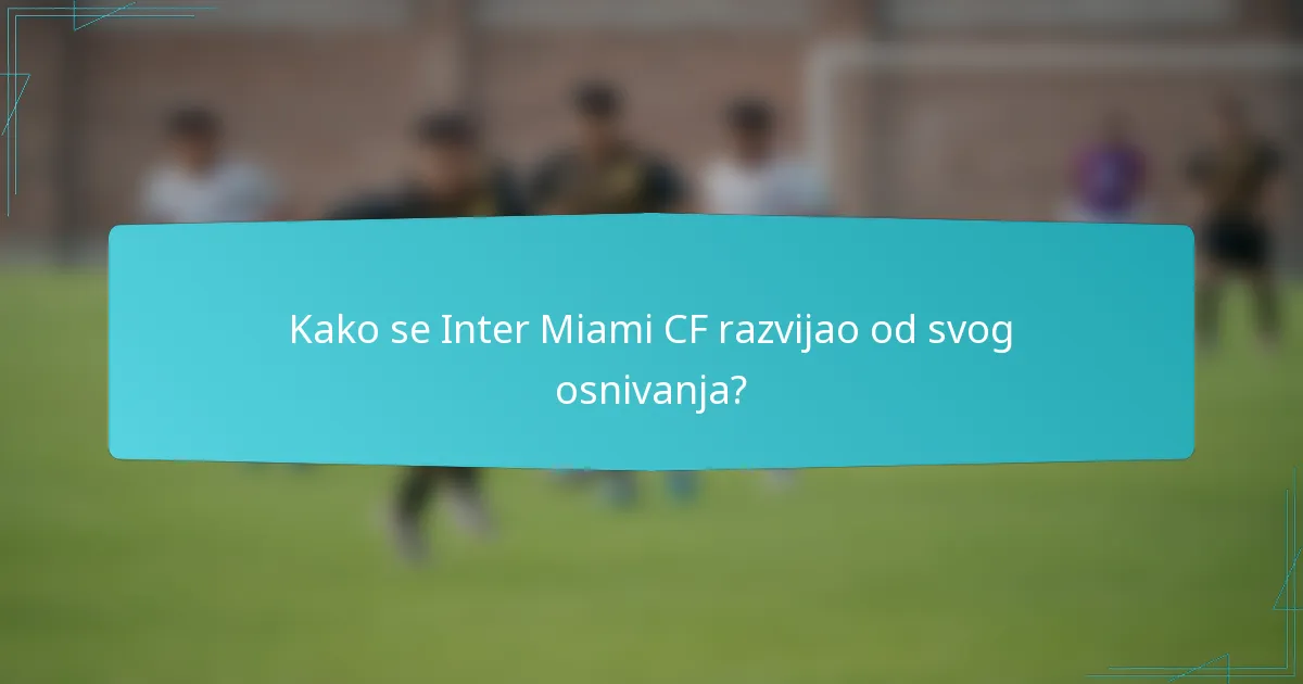 Kako se Inter Miami CF razvijao od svog osnivanja?