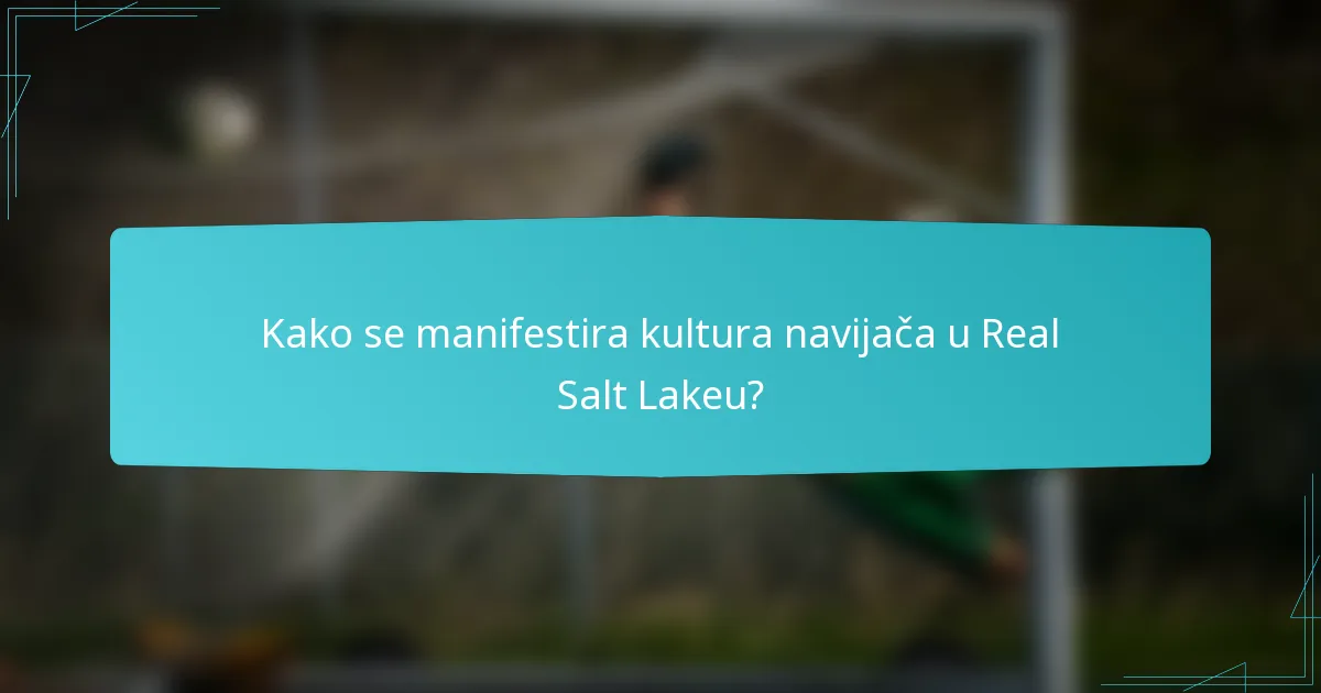 Kako se manifestira kultura navijača u Real Salt Lakeu?
