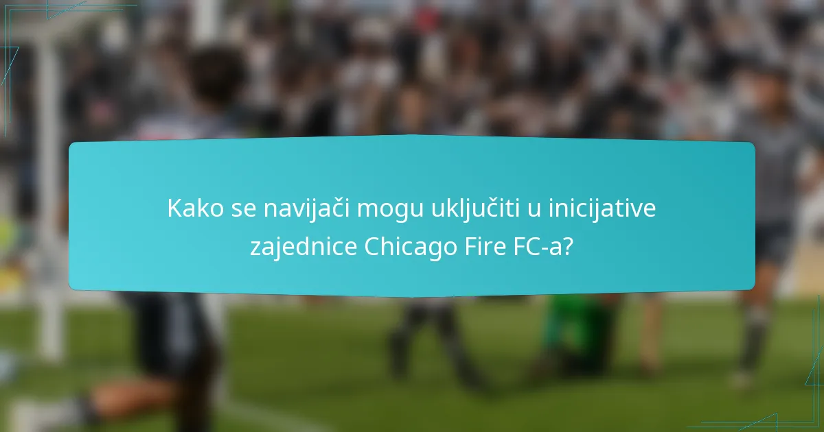Kako se navijači mogu uključiti u inicijative zajednice Chicago Fire FC-a?