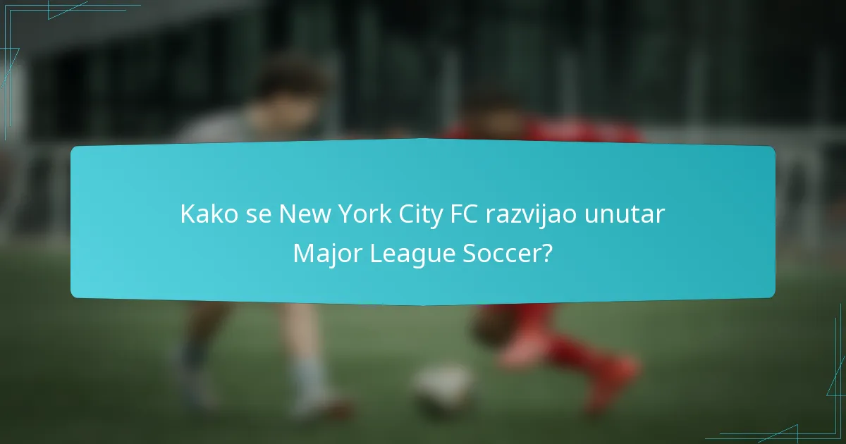 Kako se New York City FC razvijao unutar Major League Soccer?