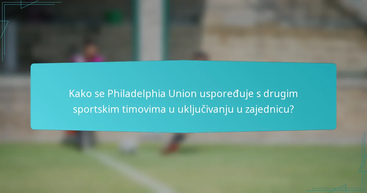 Kako se Philadelphia Union uspoređuje s drugim sportskim timovima u uključivanju u zajednicu?