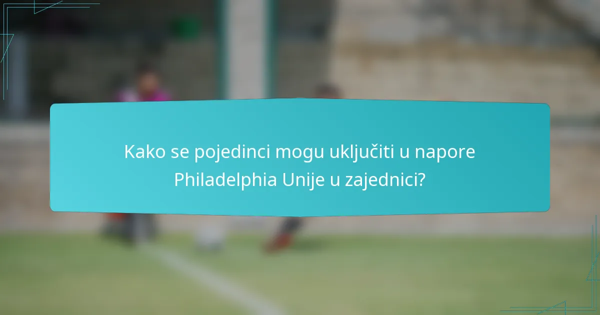Kako se pojedinci mogu uključiti u napore Philadelphia Unije u zajednici?