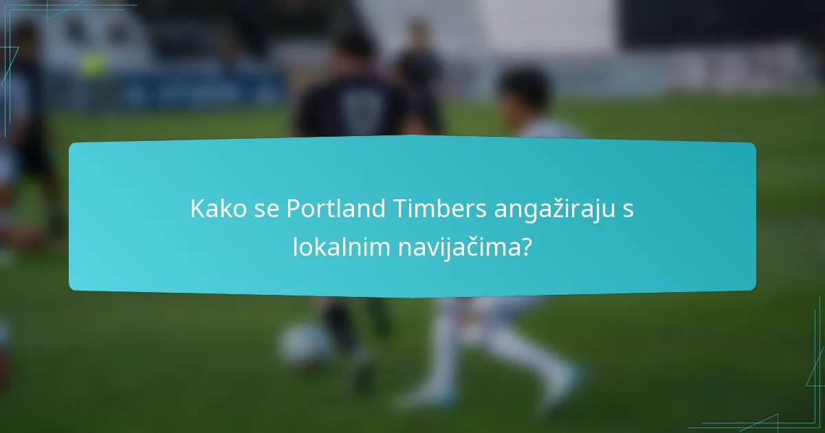 Kako se Portland Timbers angažiraju s lokalnim navijačima?