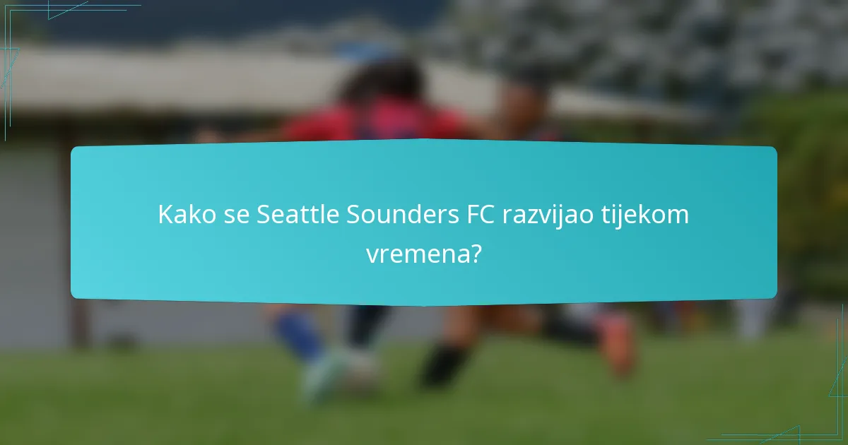 Kako se Seattle Sounders FC razvijao tijekom vremena?