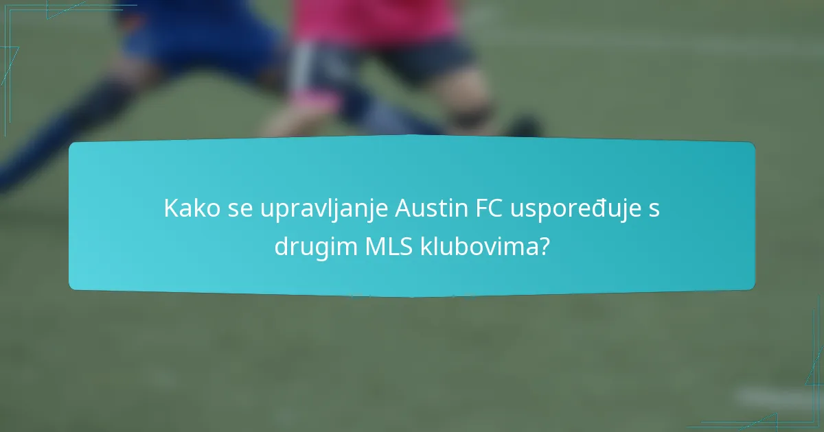 Kako se upravljanje Austin FC uspoređuje s drugim MLS klubovima?