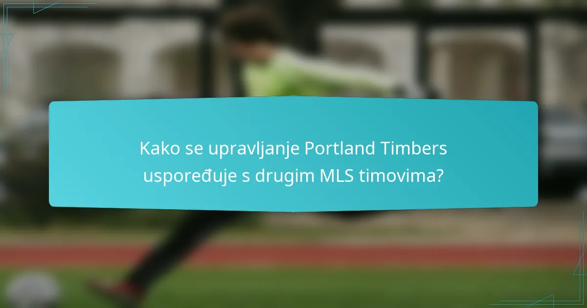 Kako se upravljanje Portland Timbers uspoređuje s drugim MLS timovima?
