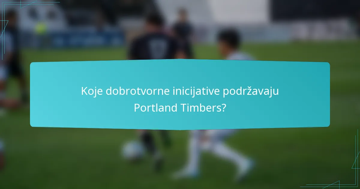 Koje dobrotvorne inicijative podržavaju Portland Timbers?