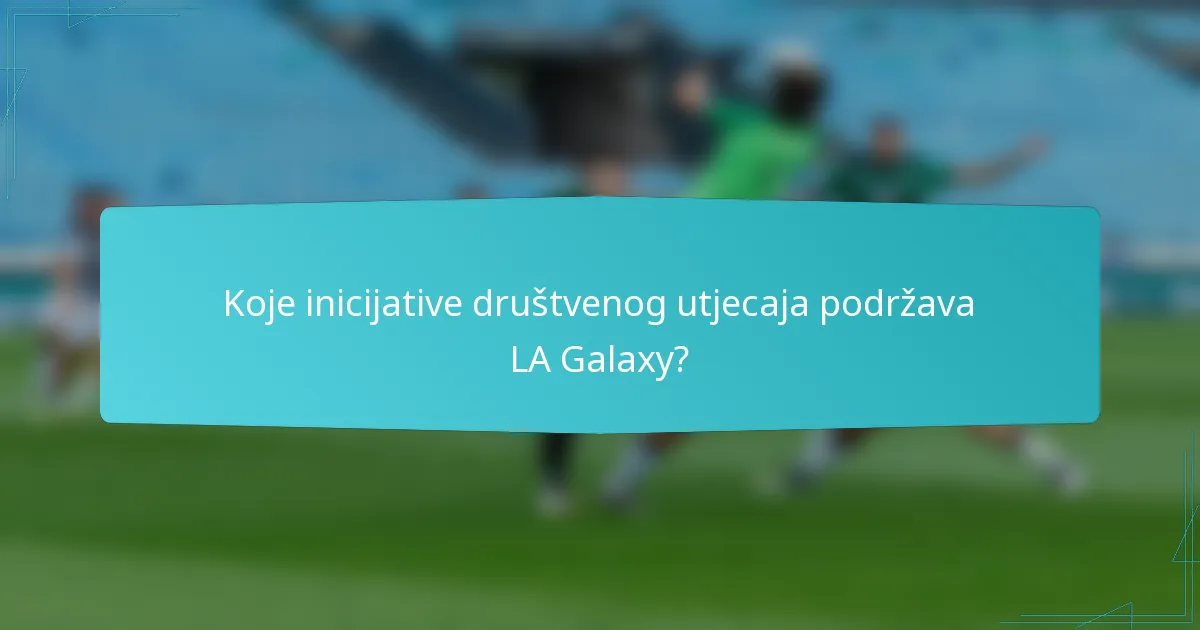 Koje inicijative društvenog utjecaja podržava LA Galaxy?