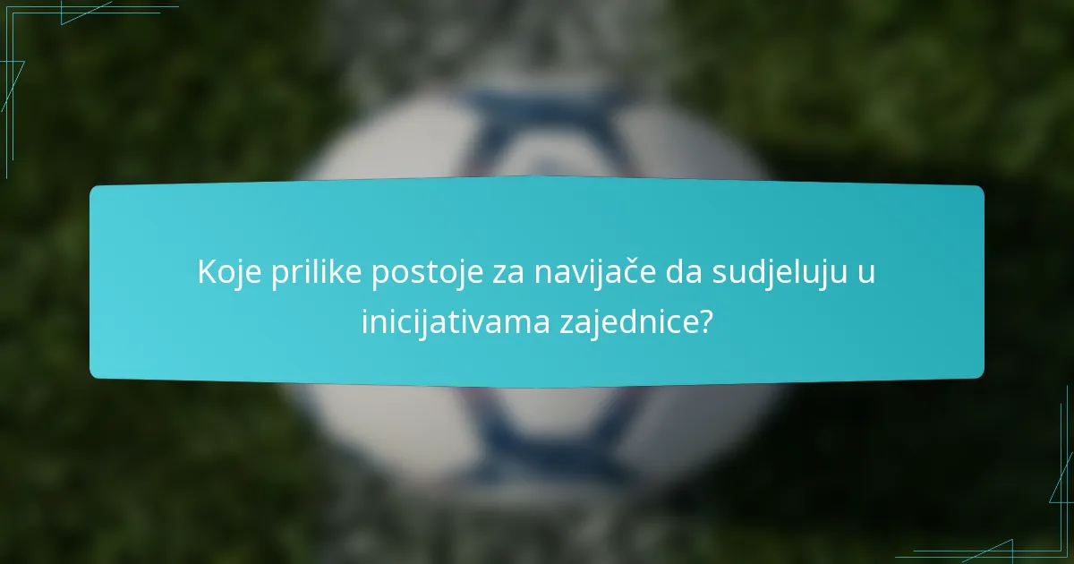 Koje prilike postoje za navijače da sudjeluju u inicijativama zajednice?