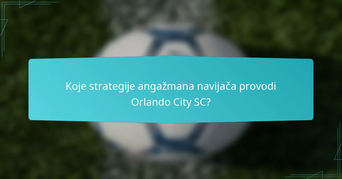 Koje strategije angažmana navijača provodi Orlando City SC?