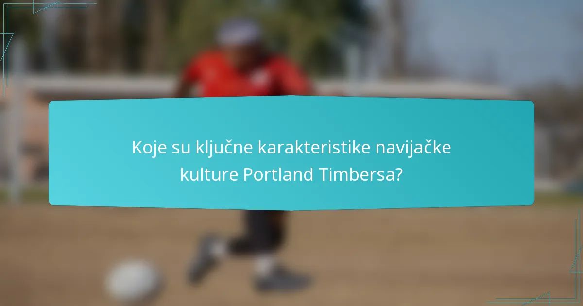 Koje su ključne karakteristike navijačke kulture Portland Timbersa?