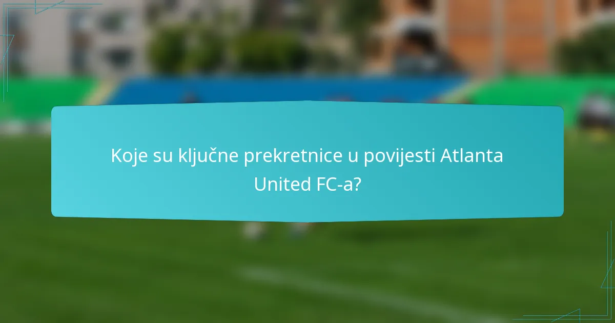 Koje su ključne prekretnice u povijesti Atlanta United FC-a?