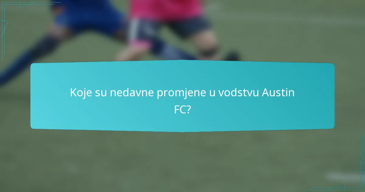 Koje su nedavne promjene u vodstvu Austin FC?