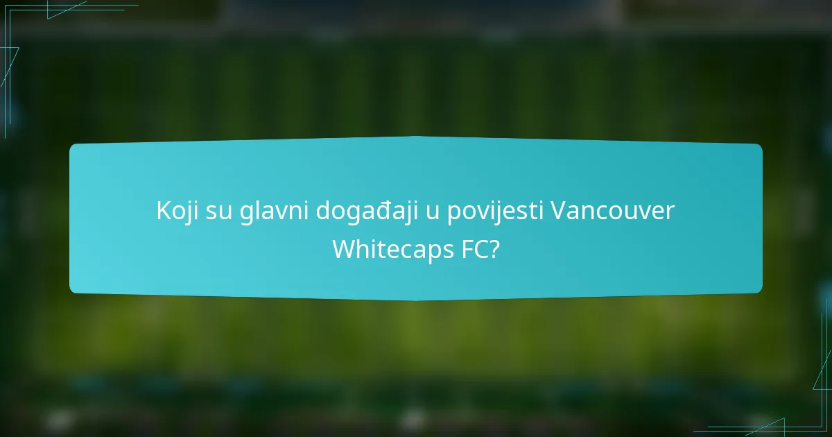 Koji su glavni događaji u povijesti Vancouver Whitecaps FC?