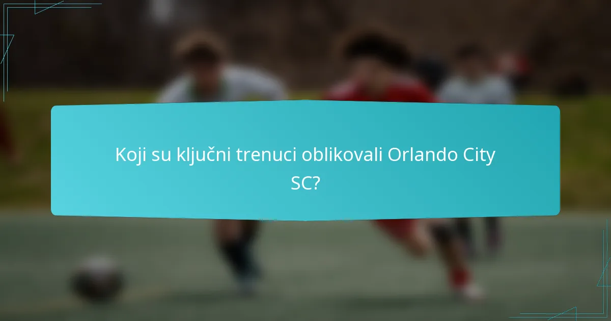 Koji su ključni trenuci oblikovali Orlando City SC?