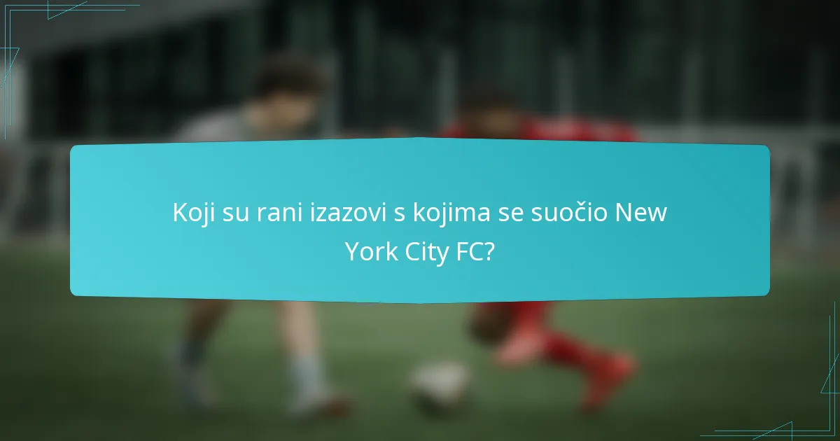 Koji su rani izazovi s kojima se suočio New York City FC?