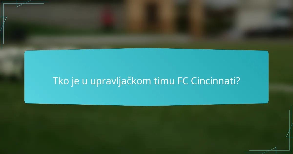 Tko je u upravljačkom timu FC Cincinnati?
