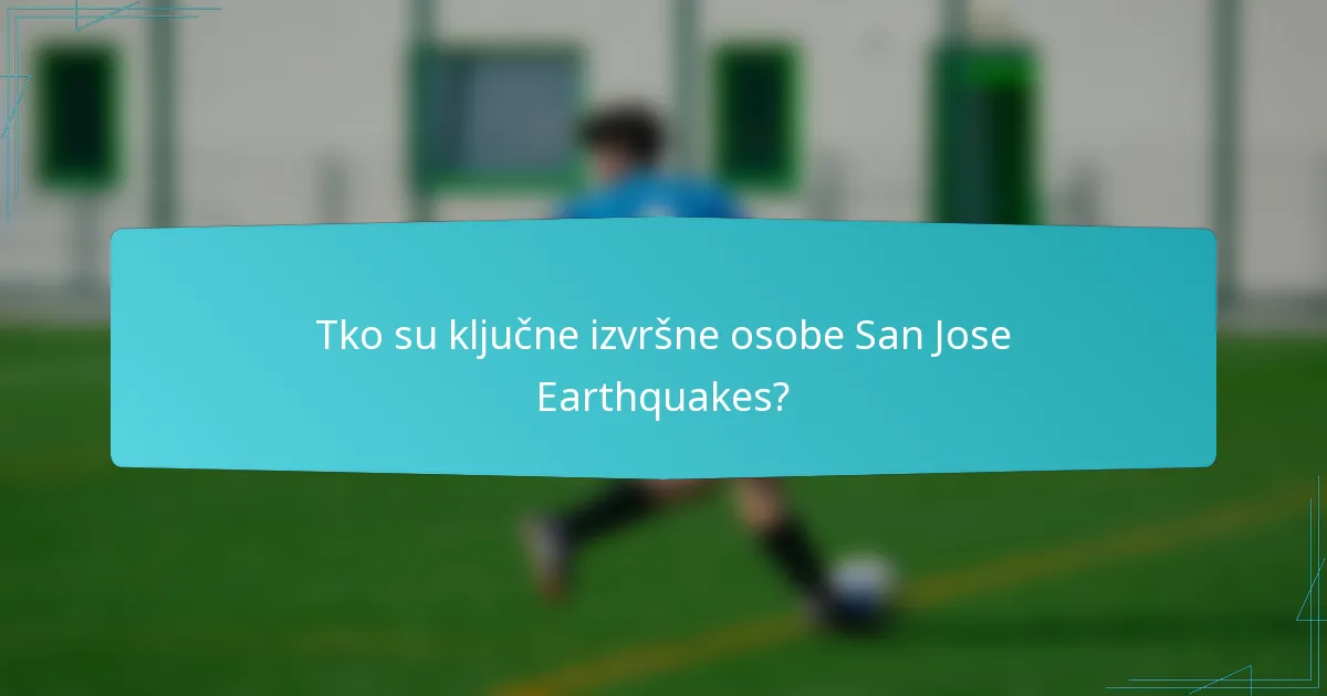 Tko su ključne izvršne osobe San Jose Earthquakes?
