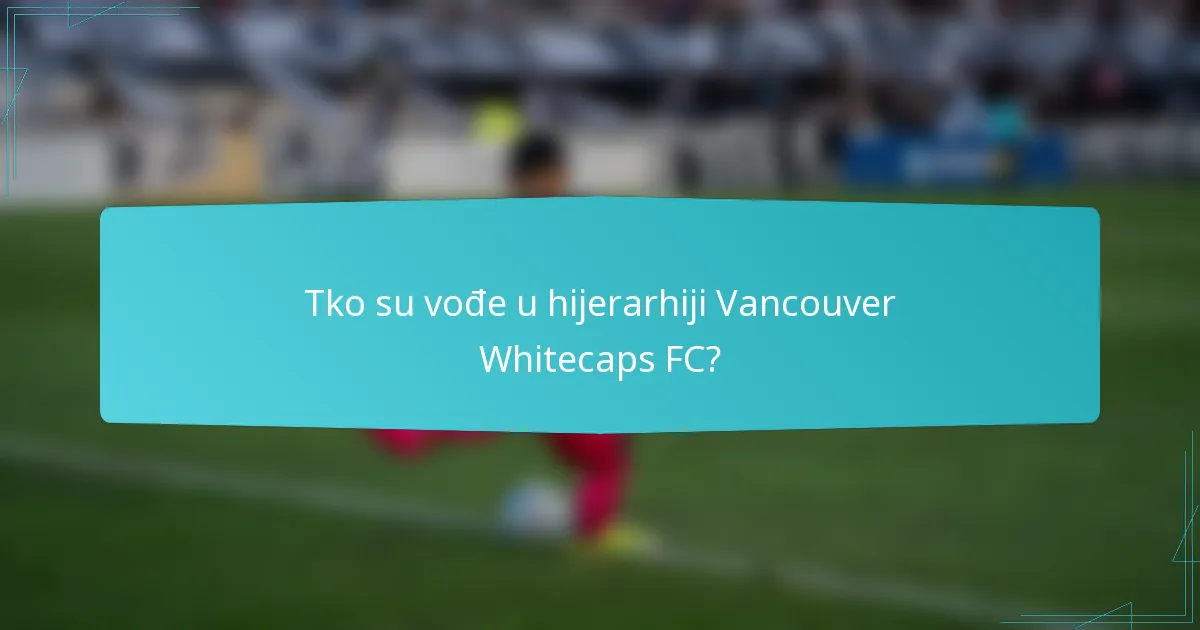 Tko su vođe u hijerarhiji Vancouver Whitecaps FC?